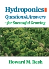 Image for Hydroponics: questions &amp; answers-- for successful growing : problem-solving conversations with Howard M. Resh.