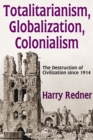 Image for Totalitarianism, globalization, colonialism: the destruction of civilization since 1914