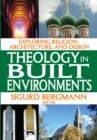 Image for Theology in built environments: exploring religion, architecture, and design