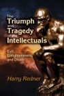 Image for The Triumph and Tragedy of the Intellectuals: Evil, Enlightenment, and Death