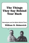 Image for The Things They Say behind Your Back: Stereotypes and the Myths Behind Them.