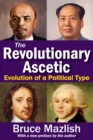 Image for The revolutionary ascetic: evolution of a political type