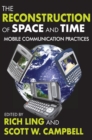 Image for The reconstruction of space and time: mobile communication practices