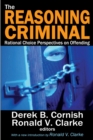 Image for The reasoning criminal: rational choice perspectives on offending
