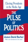 Image for The Pulse of Politics: Electing Presidents in the Media Age