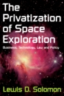 Image for The privatization of space exploration: business, technology, law and policy
