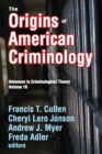 Image for The origins of American criminology: advances in criminological theory : v. 16