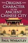 Image for The Origins and Character of the Ancient Chinese City: Volume 2, The Chinese City in Comparative Perspective