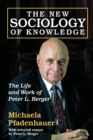 Image for The new sociology of knowledge: the life and work of Peter L. Berger