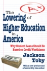 Image for The lowering of higher education in America: why student loans should be based on credit worthiness