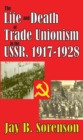 Image for The life and death of trade unionism in the USSR, 1917-1928