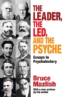 Image for The leader, the led, and the psyche: essays in psychohistory