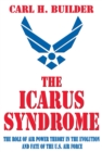 Image for The Icarus syndrome: the role of air power theory in the evolution and fate of the U.S. Air Force
