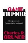 Image for The game of humor: a comprehensive theory of why we laugh