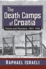 Image for The death camps of Croatia: visions and revisions, 1941-45