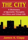 Image for The city: a dictionary of quotable thoughts on cities and urban life