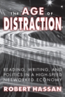 Image for The age of distraction: reading, writing, and politics in a high-speed networked economy