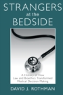 Image for Strangers at the bedside: a history of how law and bioethics transformed medical decision making