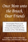 Image for Once more unto the breach, dear friends: incomplete theory and complete bibliography of Irving Louis Horowitz on the occasion of his 75th birthday
