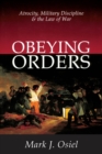 Image for Obeying Orders: Atrocity, Military Discipline and the Law of War