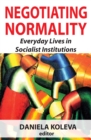 Image for Negotiating normality: everyday lives in socialist institutions