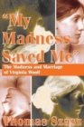 Image for &quot;My madness saved me&quot;: the madness and marriage of Virginia Woolf