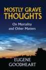 Image for Mostly grave thoughts: on mortality and other matters