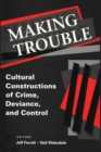 Image for Making trouble: cultural constructions of crime, deviance, and control