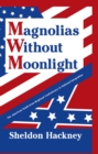 Image for Magnolias without moonlight: the American South from regional confederacy to national integration