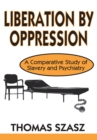 Image for Liberation by oppression: a comparative study of slavery and psychiatry