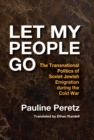 Image for Let my people go: the transnational politics of Soviet Jewish emigration during the cold war