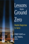 Image for Lessons from Ground Zero: Media Response to Terror