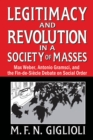 Image for Legitimacy and revolution in a society of masses: Max Weber, Antonio Gramsci, and the fin-de-siecle debate on social order