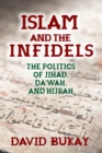 Image for Islam and the infidels: the politics of Jihad, Da&#39;Wah, and Hijrah