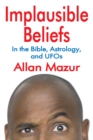 Image for Implausible beliefs: in the Bible, astrology and UFOs