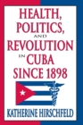 Image for Health, politics, and revolution in Cuba since 1898