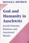 Image for God and Humanity in Auschwitz: Jewish-Christian Relations and Sanctioned Murder