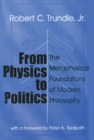 Image for From physics to politics: the metaphysical foundations of modern philosophy