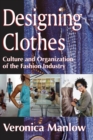 Image for Designing clothes: culture and organization of the fashion industry