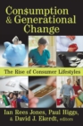 Image for Consumption and generational change: the rise of consumer lifestyles