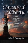 Image for Conceived in liberty: the American worldview in theory and practice