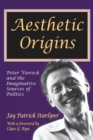 Image for Aesthetic origins: Peter Viereck and the imaginative sources of politics