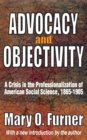 Image for Advocacy and objectivity: a crisis in the professionalization of American social science, 1865-1905