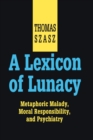 Image for A lexicon of lunacy: metaphoric malady, moral responsibility, and psychiatry