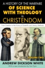 Image for A history of the warfare of science with theology in Christendom: from Creation to the victory of scientific and literary methods : Volume 2