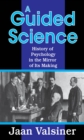 Image for A guided science: history of psychology in the mirror of its making