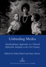 Image for Unbinding Medea: interdisciplinary approaches to a classical myth from antiquity to the 21st century