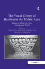Image for The visual culture of baptism in the Middle Ages: essays on medieval fonts, settings and beliefs