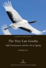Image for The very late Goethe: self-consciousness and the art of ageing