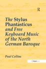 Image for The stylus phantasticus and free keyboard music of the North German baroque